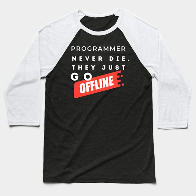 Programmers never die, they just go offline. Baseball T-Shirt by Heartfeltarts